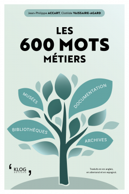 Les 600 mots métiers. Bibliothèques, archives, musées, documentation