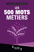 Les 500 mots métiers - Bibliothèques, archives, documentation, musées.